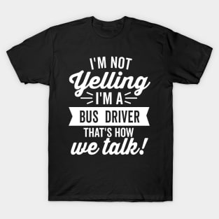 I'm Not Yelling I'm A Bus Driver White Text T-Shirt